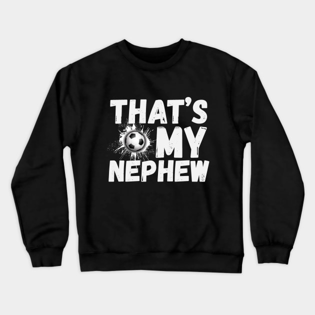 That's My Nephew Soccer Aunt Uncle Crewneck Sweatshirt by Teewyld